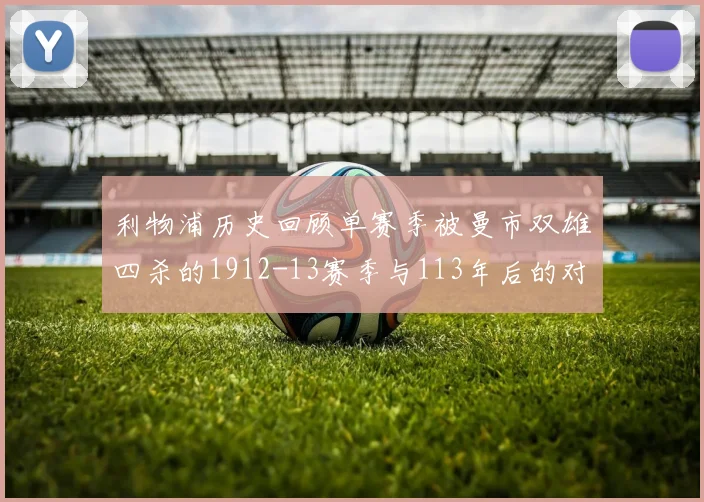 利物浦历史回顾单赛季被曼市双雄四杀的1912-13赛季与113年后的对比