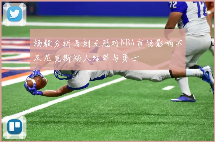 杨毅分析马刺五冠对NBA市场影响不及尼克斯湖人绿军与勇士