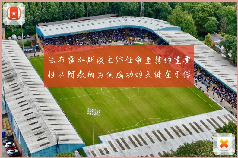 法布雷加斯谈主帅任命坚持的重要性以阿森纳为例成功的关键在于信任与耐心
