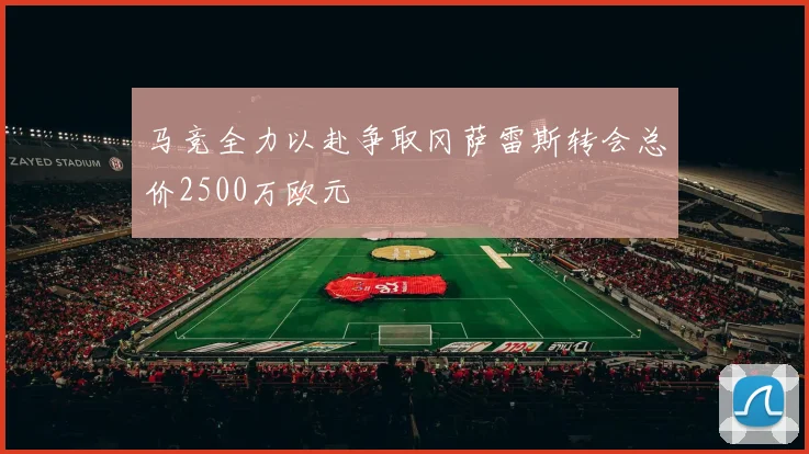 马竞全力以赴争取冈萨雷斯转会总价2500万欧元